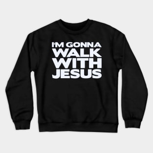 I'm Gonna Walk With Jesus Crewneck Sweatshirt